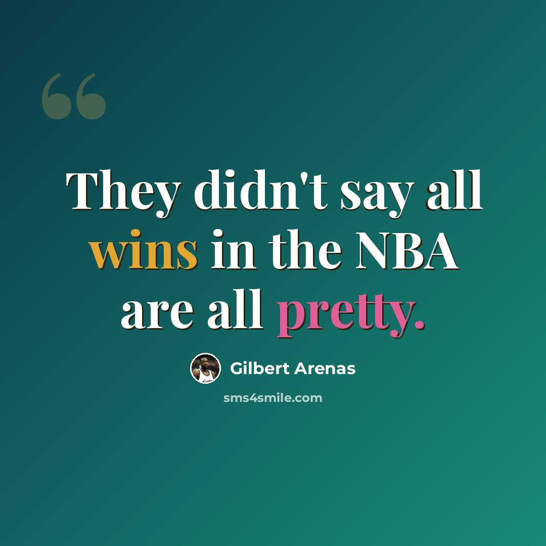 “They didn't say all wins in the NBA are all pretty.” quote by Gilbert Arenas