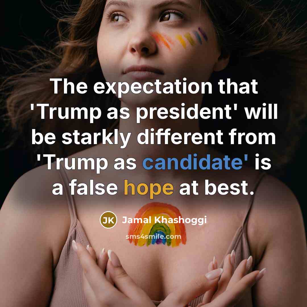 “The expectation that 'Trump as president' will be starkly different from 'Trump as candidate' is a false hope at best.” quote by Jamal Khashoggi