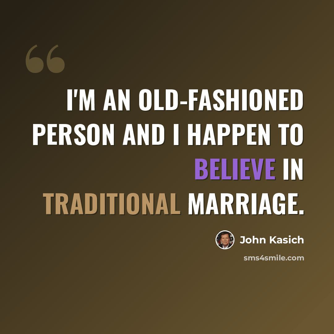 “I'm an old-fashioned person and I happen to believe in traditional marriage.” quote by John Kasich