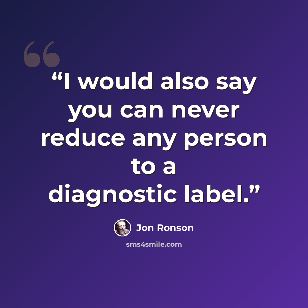 “I would also say you can never reduce any person to a diagnostic label.” quote by Jon Ronson