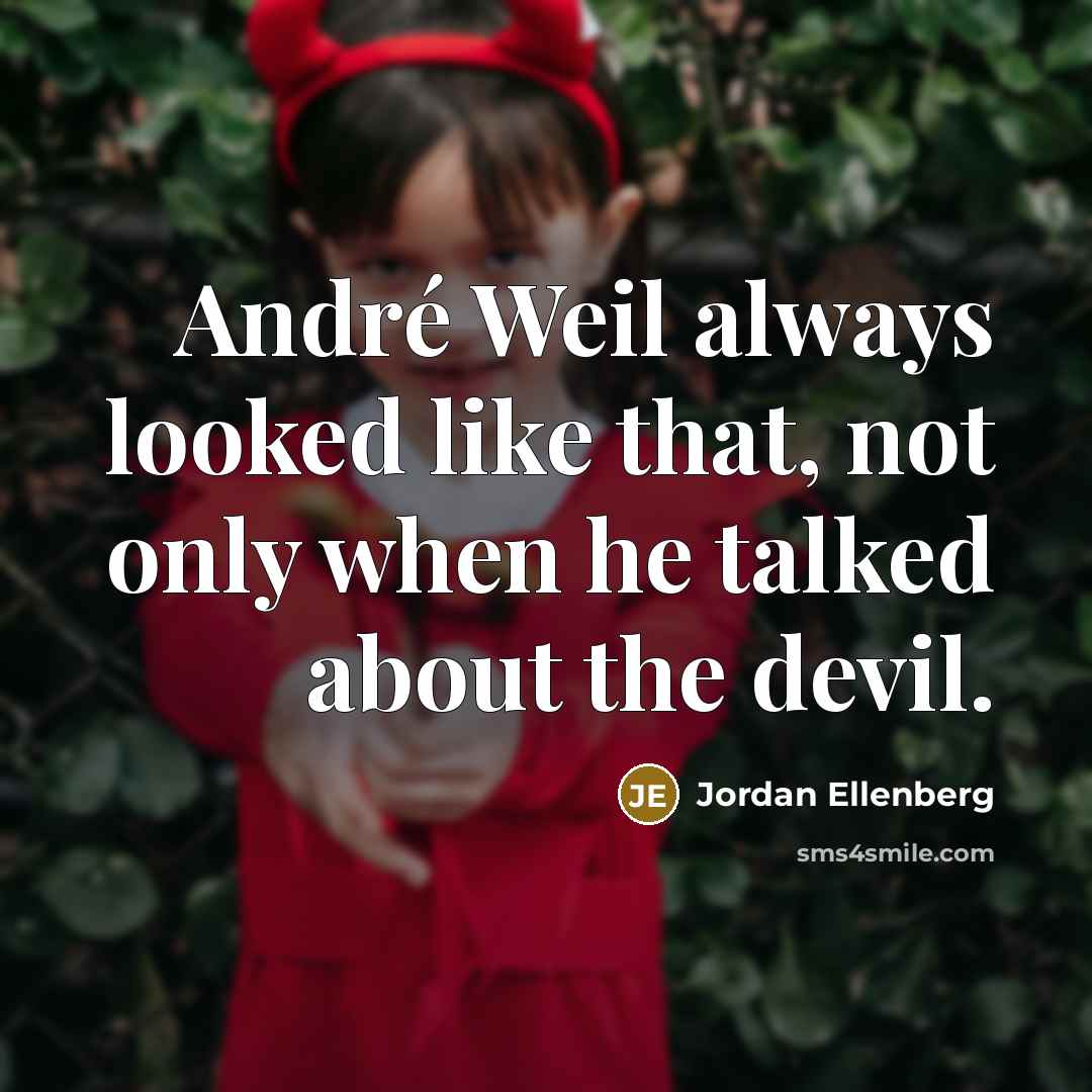 “André Weil always looked like that, not only when he talked about the devil.” quote by Jordan Ellenberg