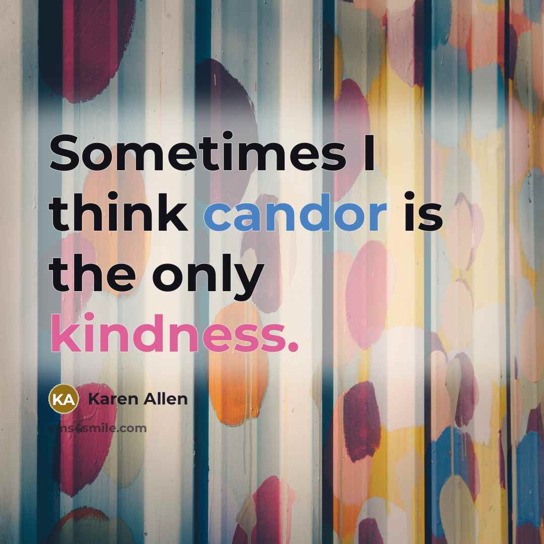 “Sometimes I think candor is the only kindness.” quote by Karen Allen