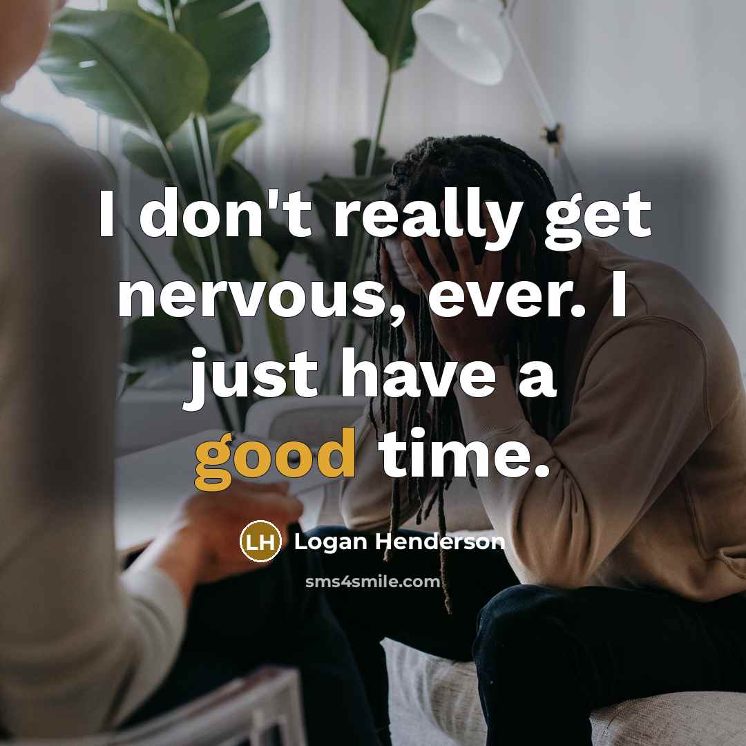 “I don't really get nervous, ever. I just have a good time.” quote by Logan Henderson