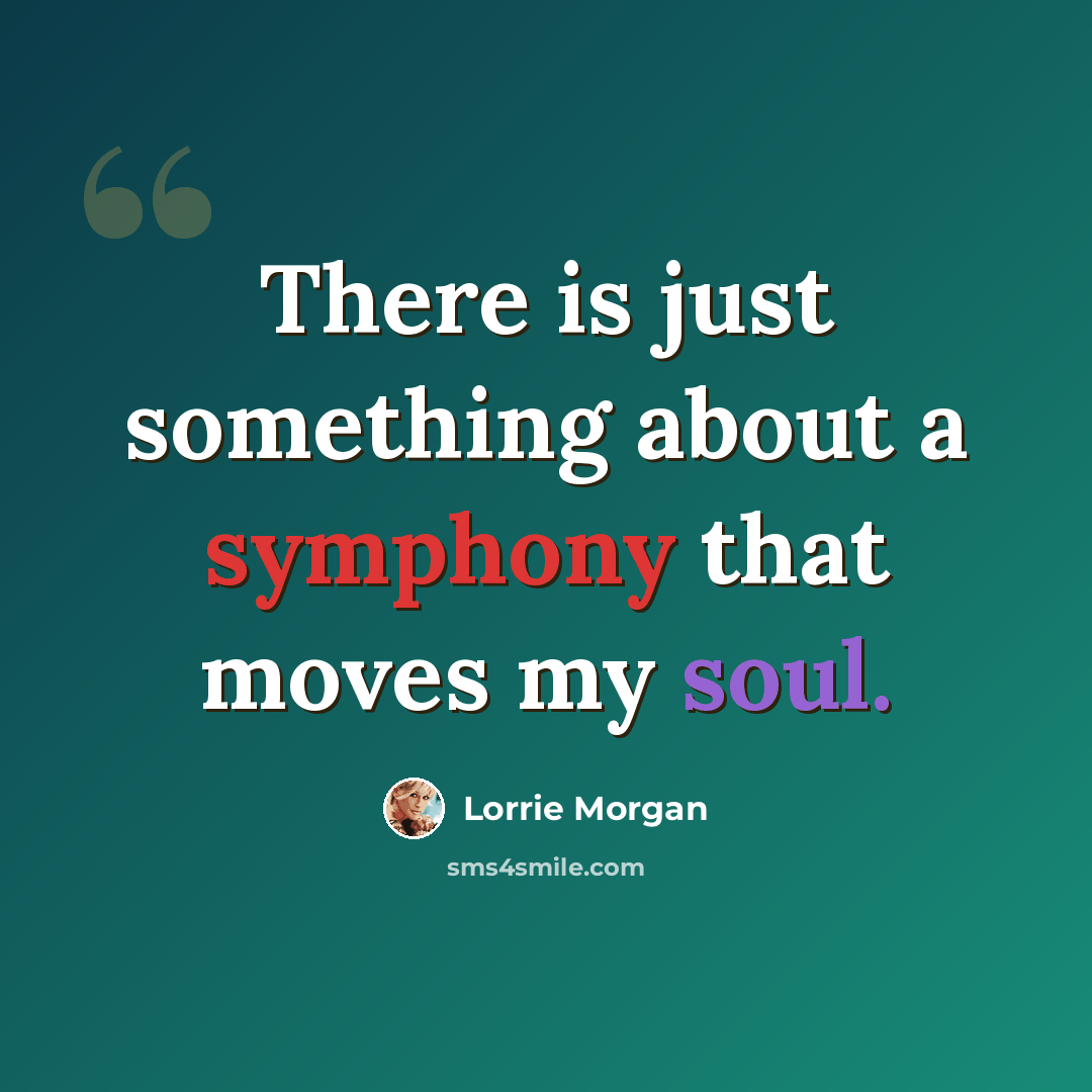 “There is just something about a symphony that moves my soul.” quote by Lorrie Morgan