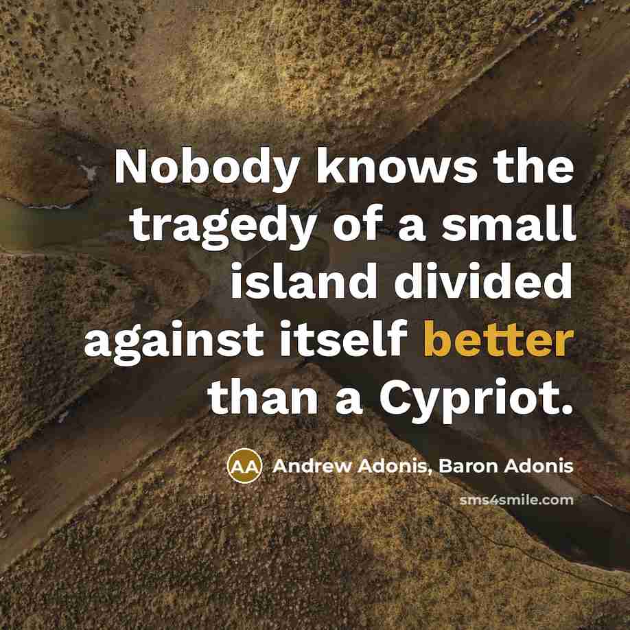 “Nobody knows the tragedy of a small island divided against itself better than a Cypriot.” quote by Andrew Adonis, Baron Adonis