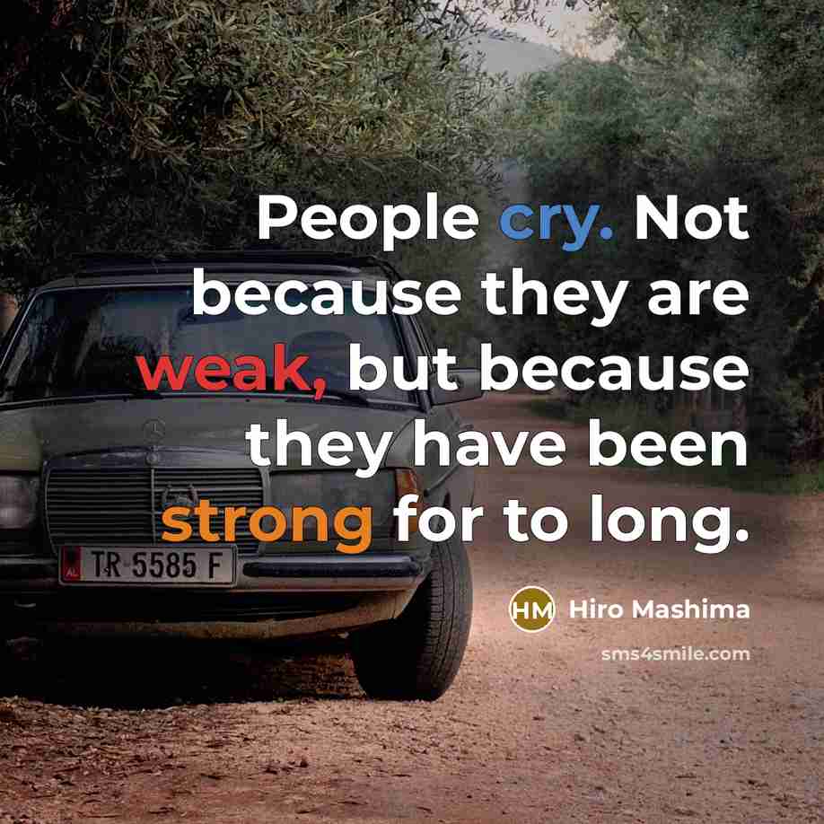 “People cry. Not because they are weak, but because they have been strong for to long.” quote by Hiro Mashima