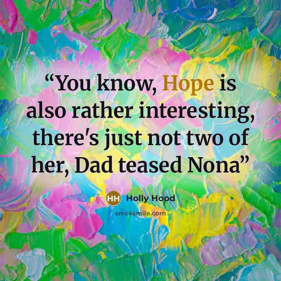 “You know, Hope is also rather interesting, there's just not two of her, Dad teased Nona” quote by Holly Hood