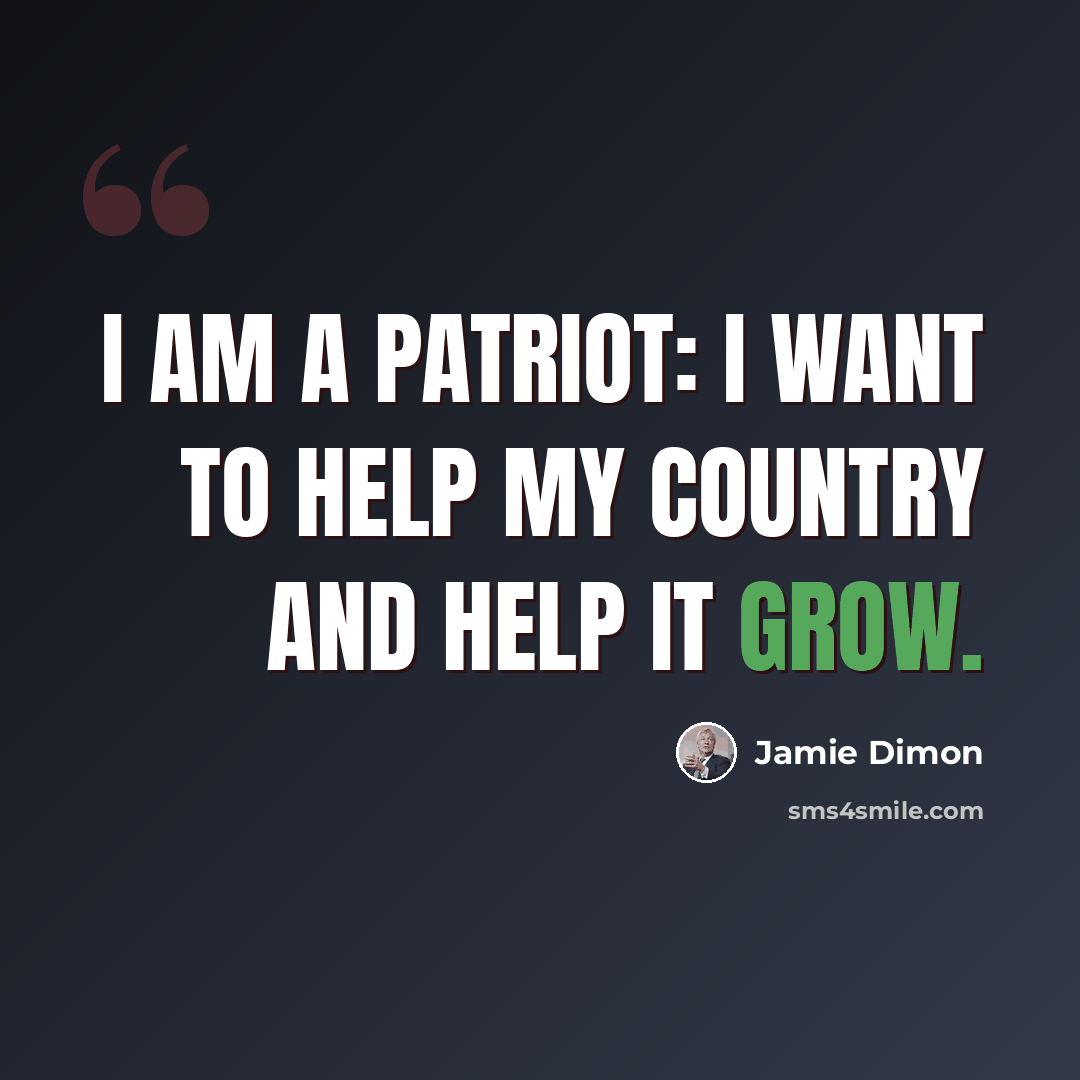 “I am a patriot: I want to help my country and help it grow.” quote by Jamie Dimon