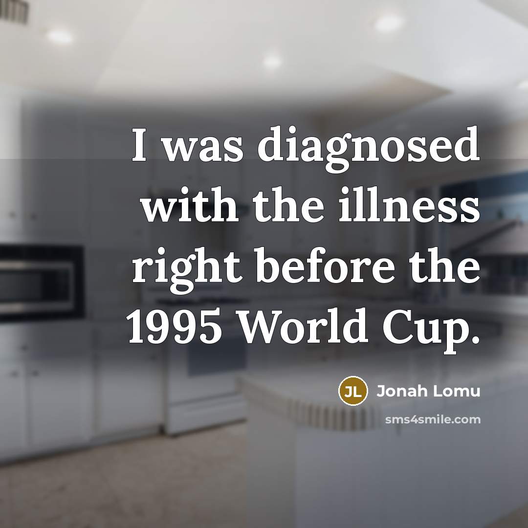 “I was diagnosed with the illness right before the 1995 World Cup.” quote by Jonah Lomu