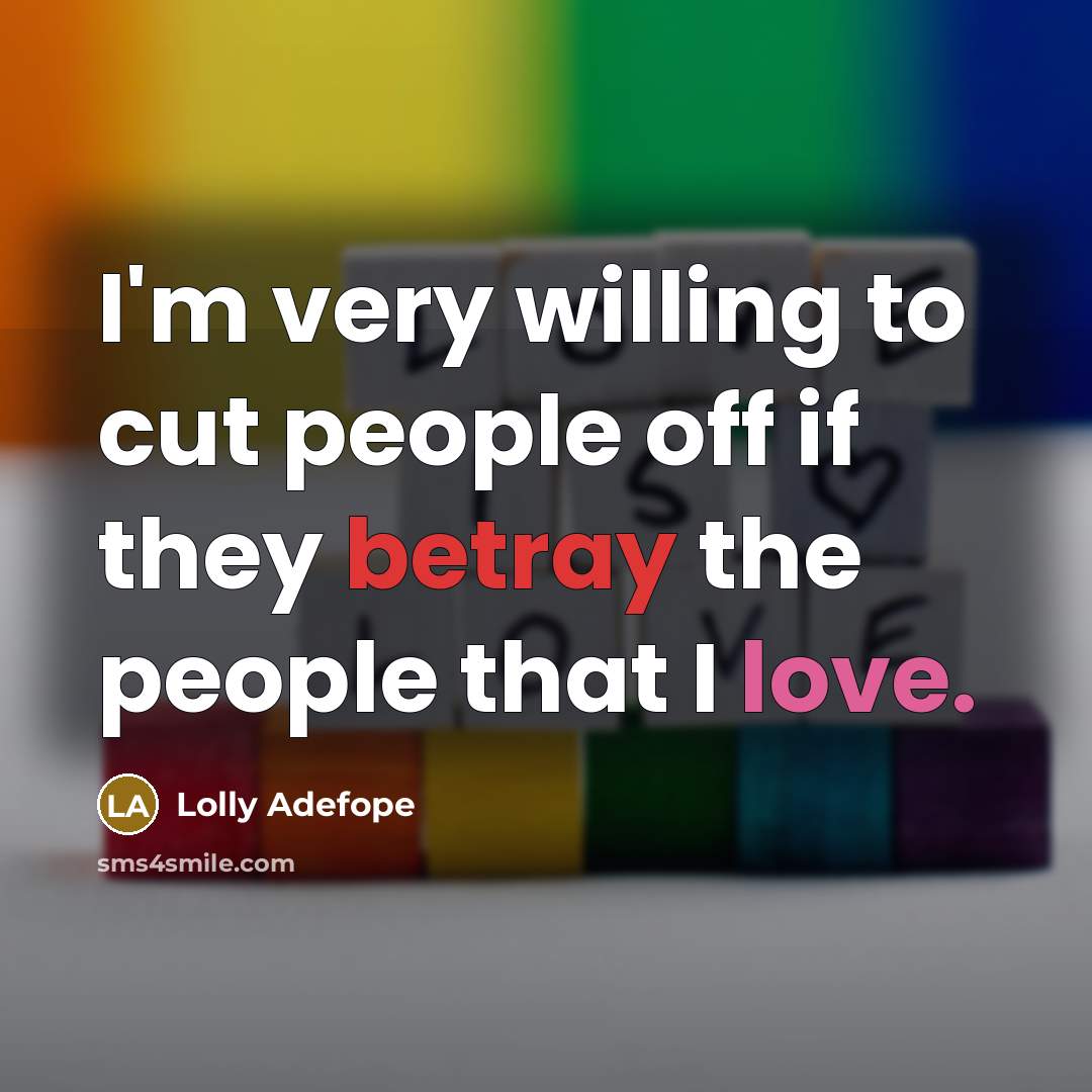“I'm very willing to cut people off if they betray the people that I love.” quote by Lolly Adefope