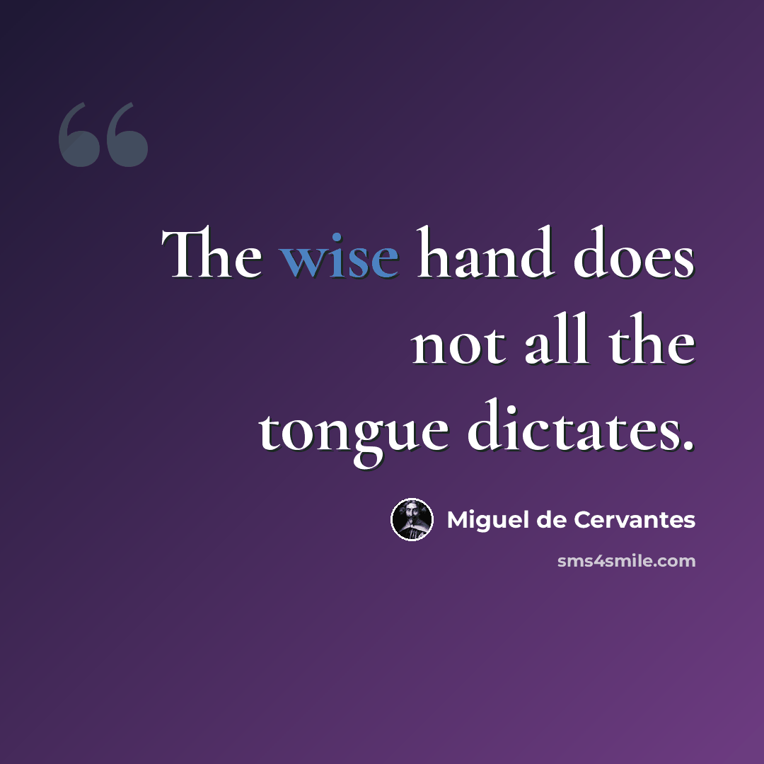 “The wise hand does not all the tongue dictates.” quote by Miguel de Cervantes