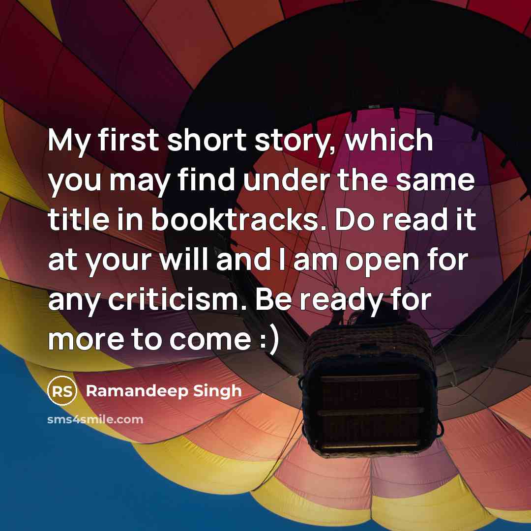 “My first short story, which you may find under the same title in booktracks. Do read it at your will and I am open for any criticism. Be ready for more to come :)” quote by Ramandeep Singh