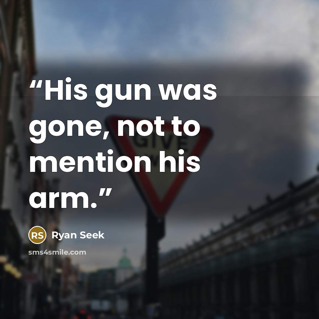 “His gun was gone, not to mention his arm.” quote by Ryan Seek