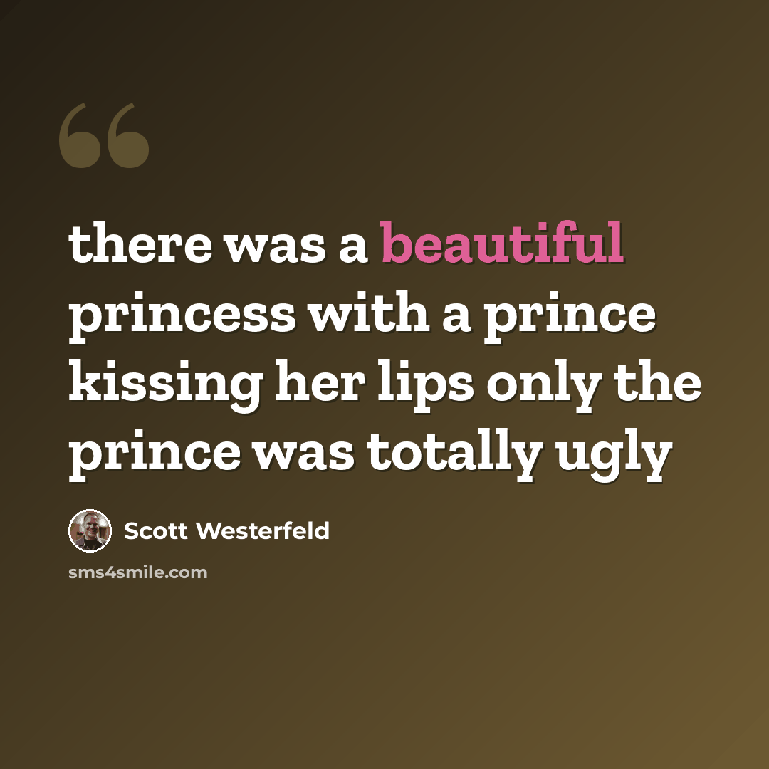 “there was a beautiful princess with a prince kissing her lips only the prince was totally ugly” quote by Scott Westerfeld