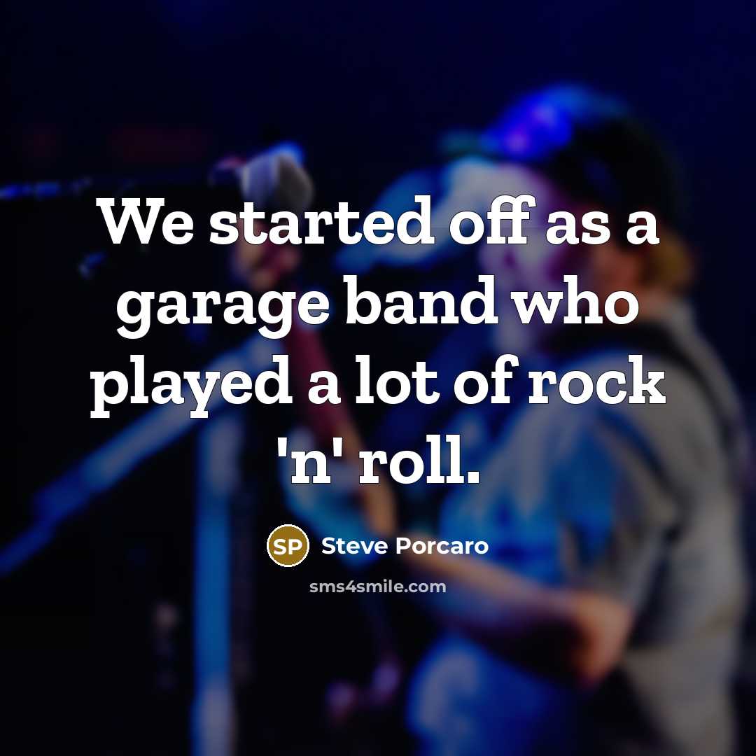 “We started off as a garage band who played a lot of rock 'n' roll.” quote by Steve Porcaro