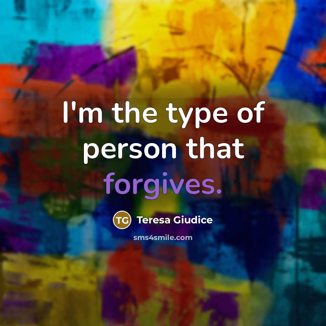 “I'm the type of person that forgives.” quote by Teresa Giudice