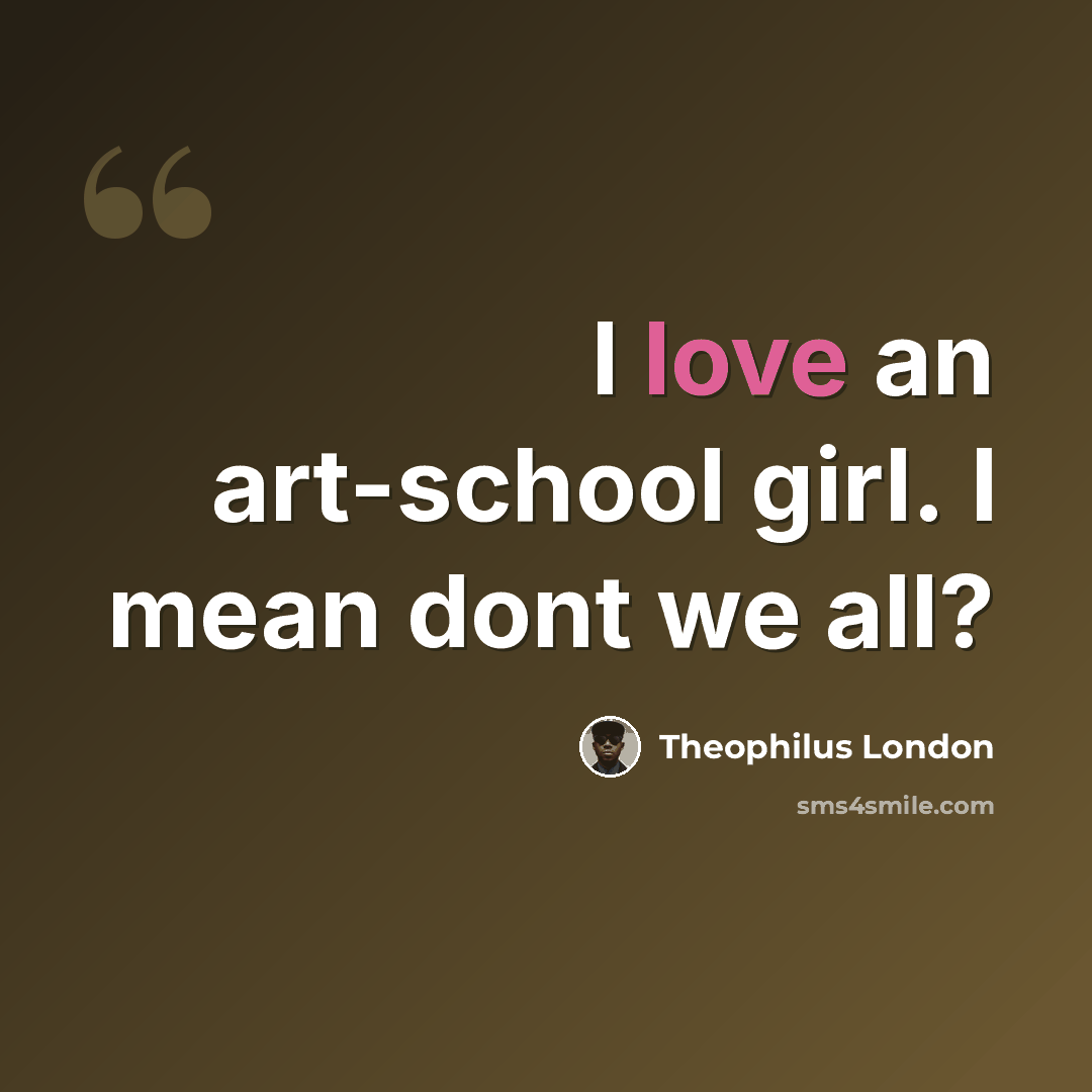 “I love an art-school girl. I mean dont we all?” quote by Theophilus London