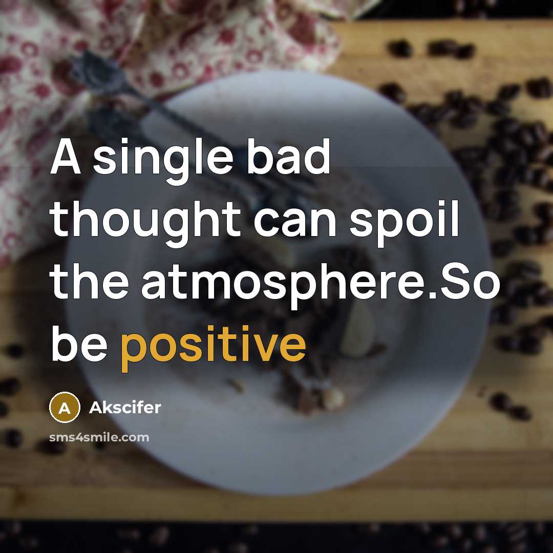 “A single bad thought can spoil the atmosphere.So be positive” quote by Akscifer