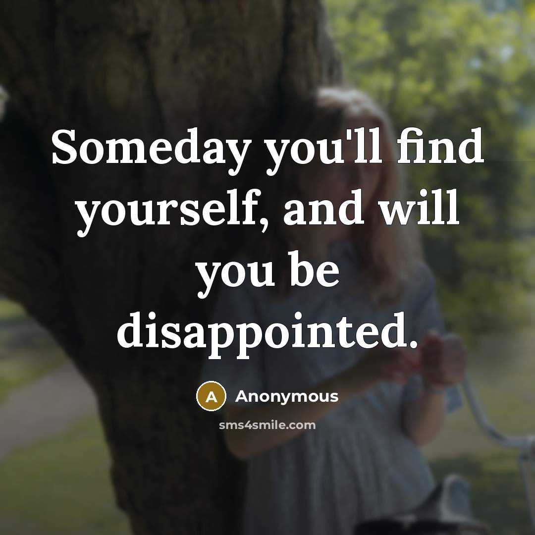 “Someday you'll find yourself, and will you be disappointed.” quote by Anonymous