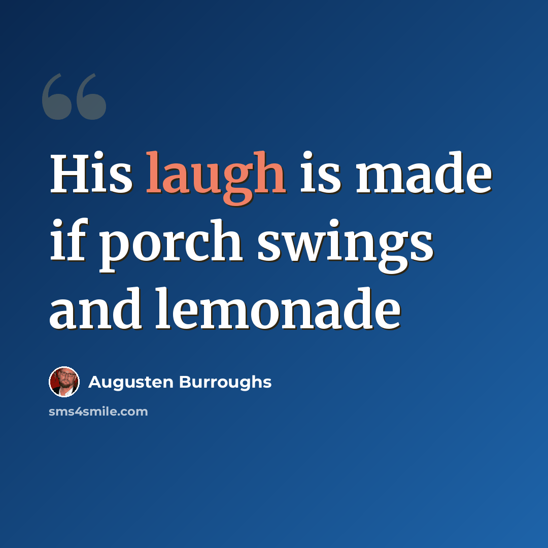“His laugh is made if porch swings and lemonade” quote by Augusten Burroughs