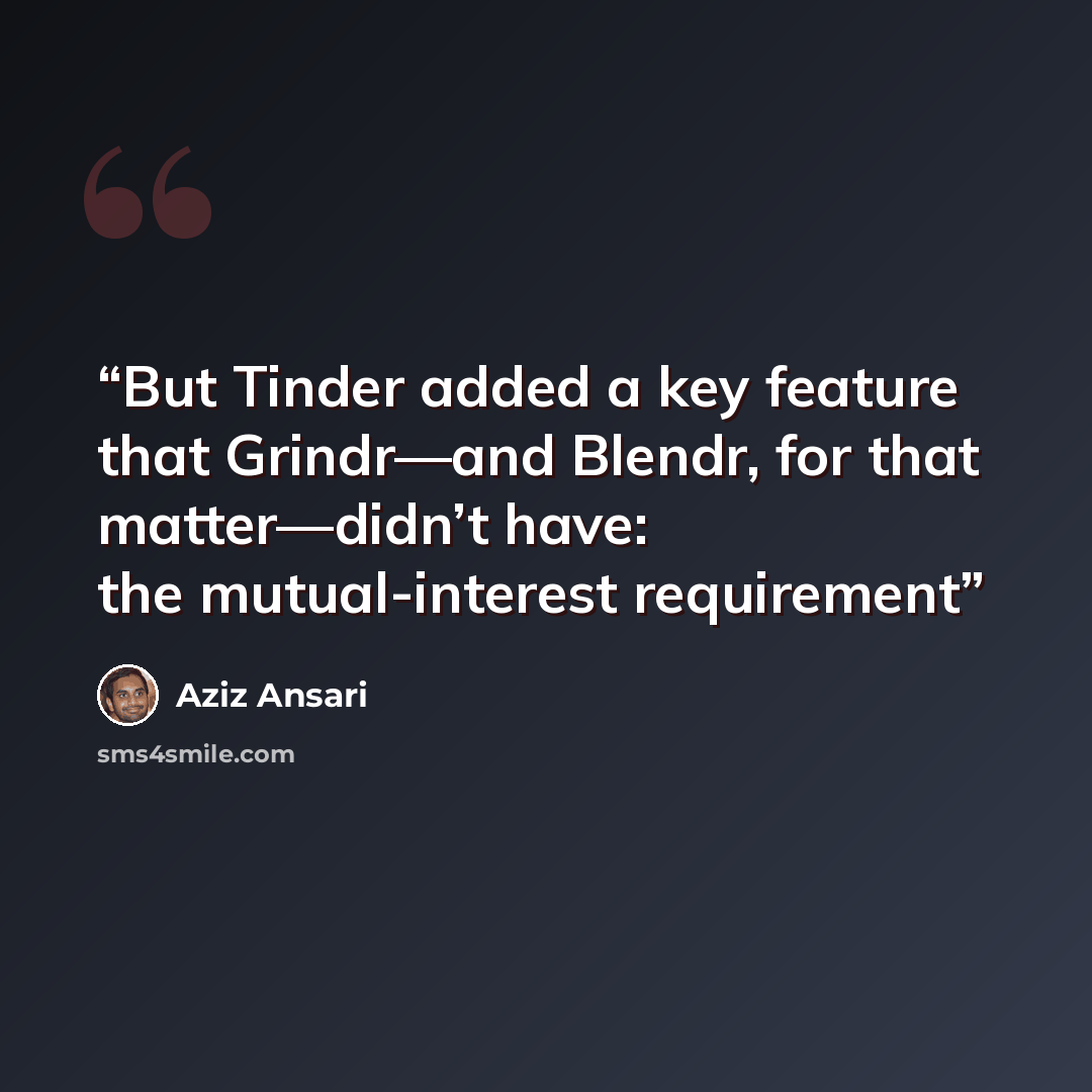 “But Tinder added a key feature that Grindr—and Blendr, for that matter—didn’t have: the mutual-interest requirement” quote by Aziz Ansari