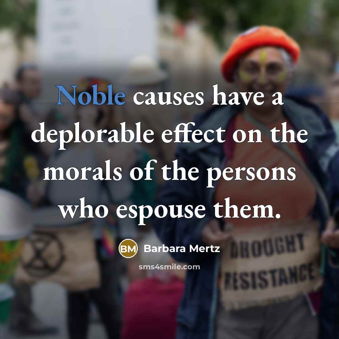 “Noble causes have a deplorable effect on the morals of the persons who espouse them.” quote by Barbara Mertz