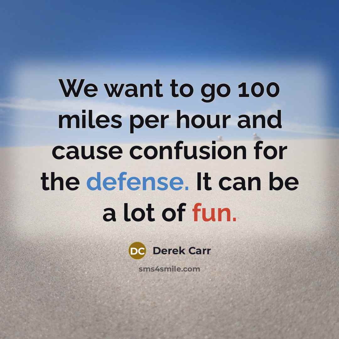 “We want to go 100 miles per hour and cause confusion for the defense. It can be a lot of fun.” quote by Derek Carr