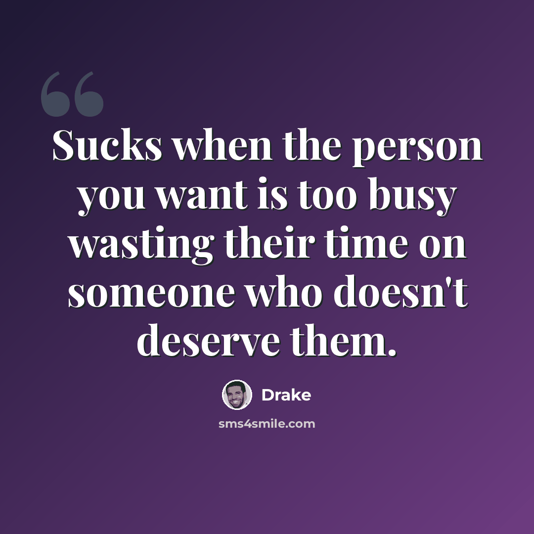 “Sucks when the person you want is too busy wasting their time on someone who doesn't deserve them.” quote by Drake