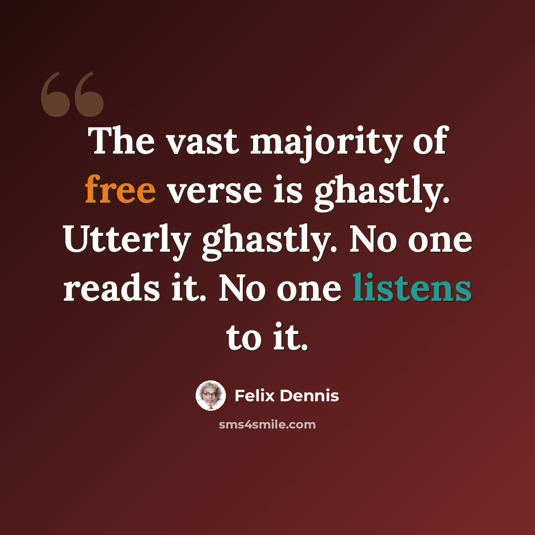 “The vast majority of free verse is ghastly. Utterly ghastly. No one reads it. No one listens to it.” quote by Felix Dennis