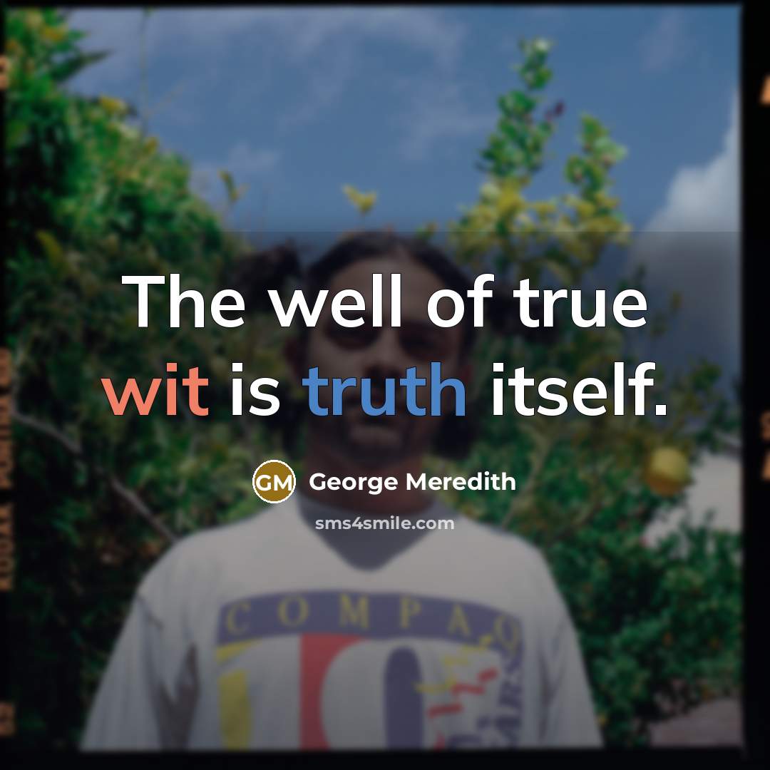 “The well of true wit is truth itself.” quote by George Meredith