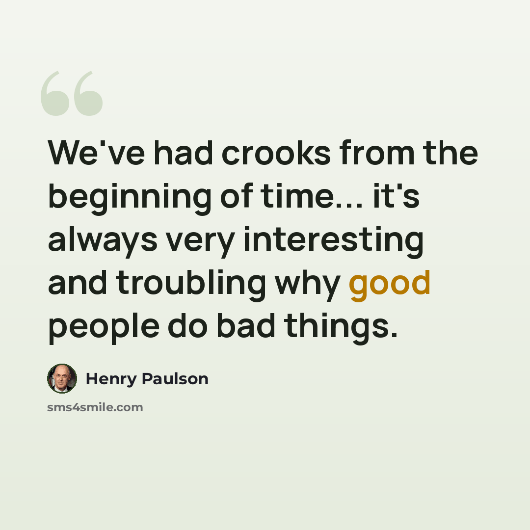 “We've had crooks from the beginning of time... it's always very interesting and troubling why good people do bad things.” quote by Henry Paulson