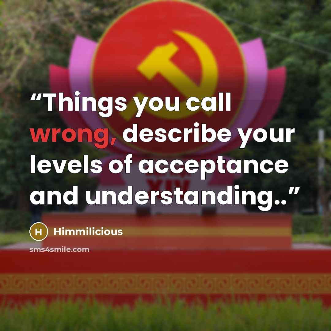 “Things you call wrong, describe your levels of acceptance and understanding..” quote by Himmilicious