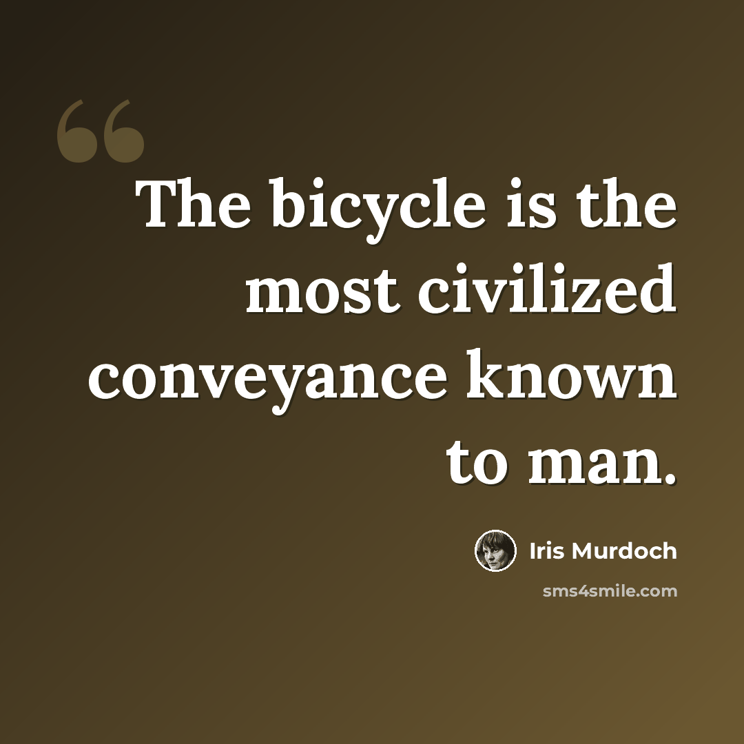“The bicycle is the most civilized conveyance known to man.” quote by Iris Murdoch