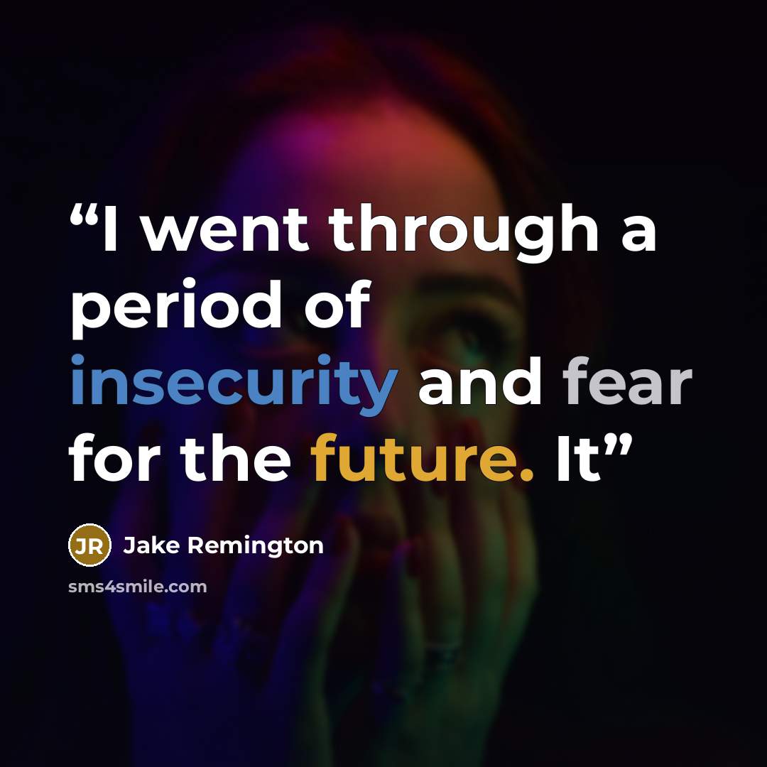 “I went through a period of insecurity and fear for the future. It” quote by Jake Remington
