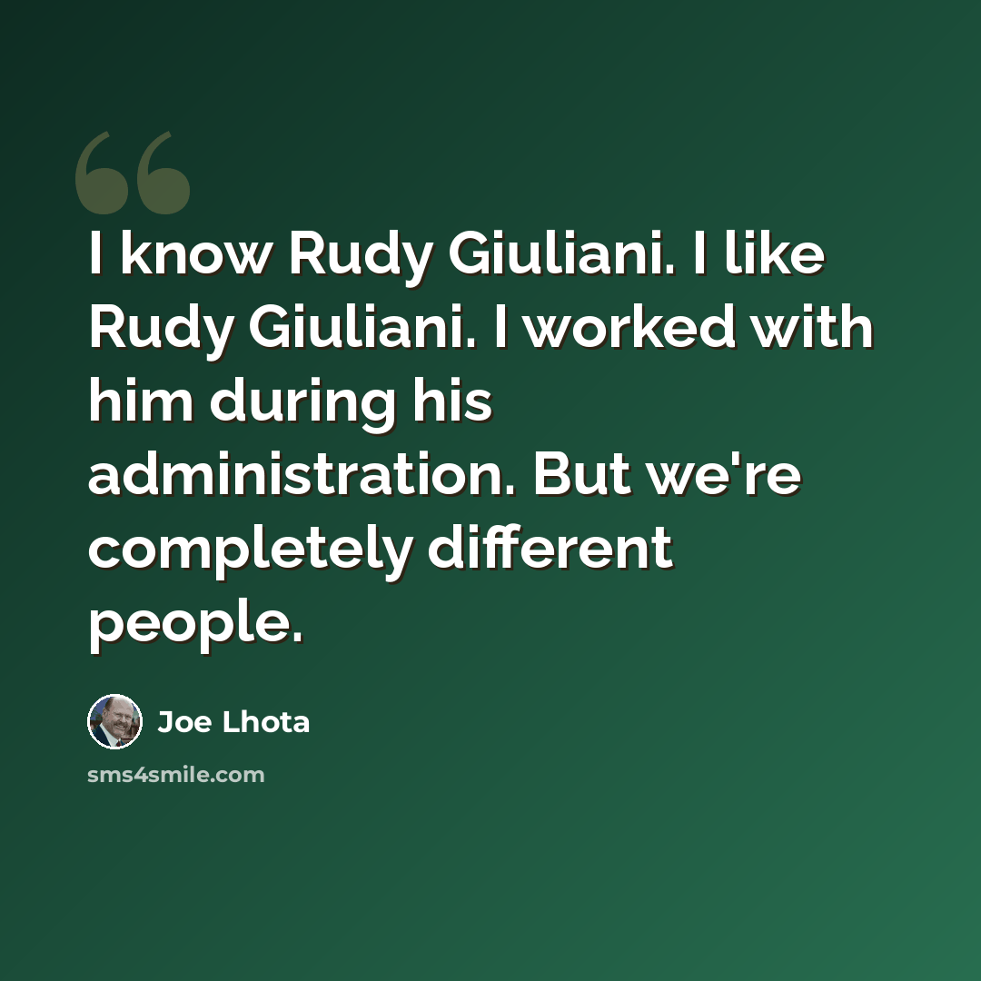 “I know Rudy Giuliani. I like Rudy Giuliani. I worked with him during his administration. But we're completely different people.” quote by Joe Lhota