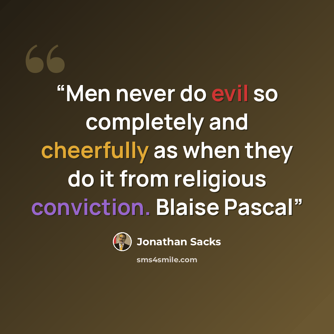 “Men never do evil so completely and cheerfully as when they do it from religious conviction. Blaise Pascal” quote by Jonathan Sacks