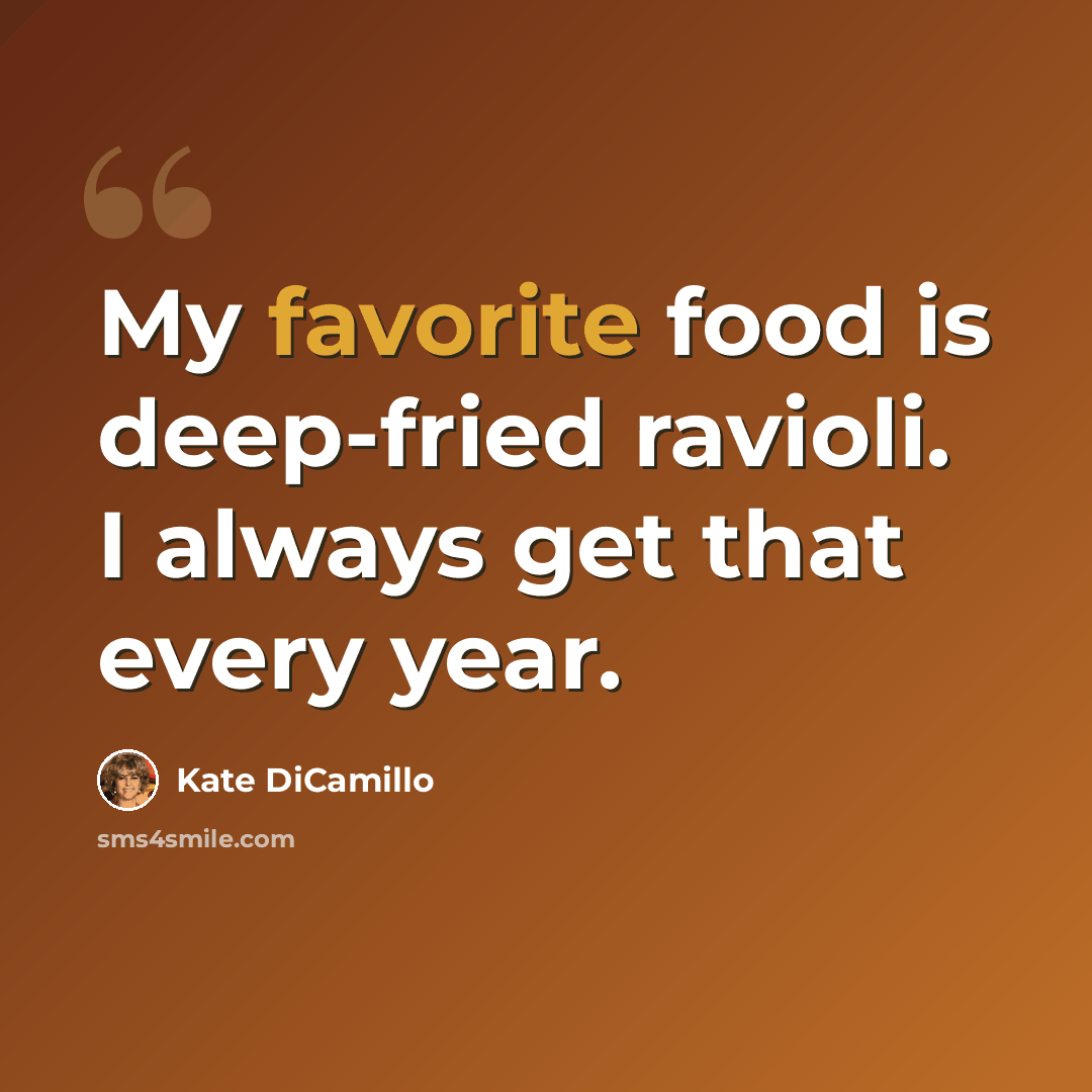 “My favorite food is deep-fried ravioli. I always get that every year.” quote by Kate DiCamillo