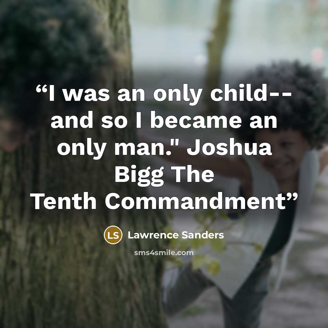 “I was an only child-- and so I became an only man." Joshua Bigg The Tenth Commandment” quote by Lawrence Sanders