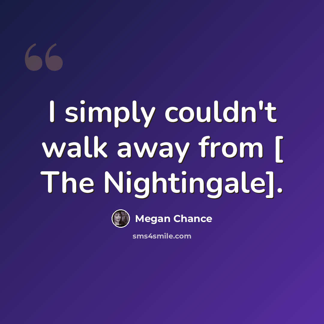 “I simply couldn't walk away from [ The Nightingale].” quote by Megan Chance