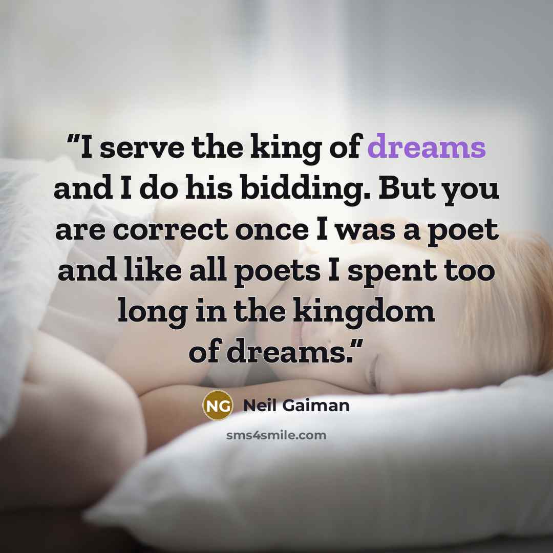 “I serve the king of dreams and I do his bidding. But you are correct once I was a poet and like all poets I spent too long in the kingdom of dreams.” quote by Neil Gaiman