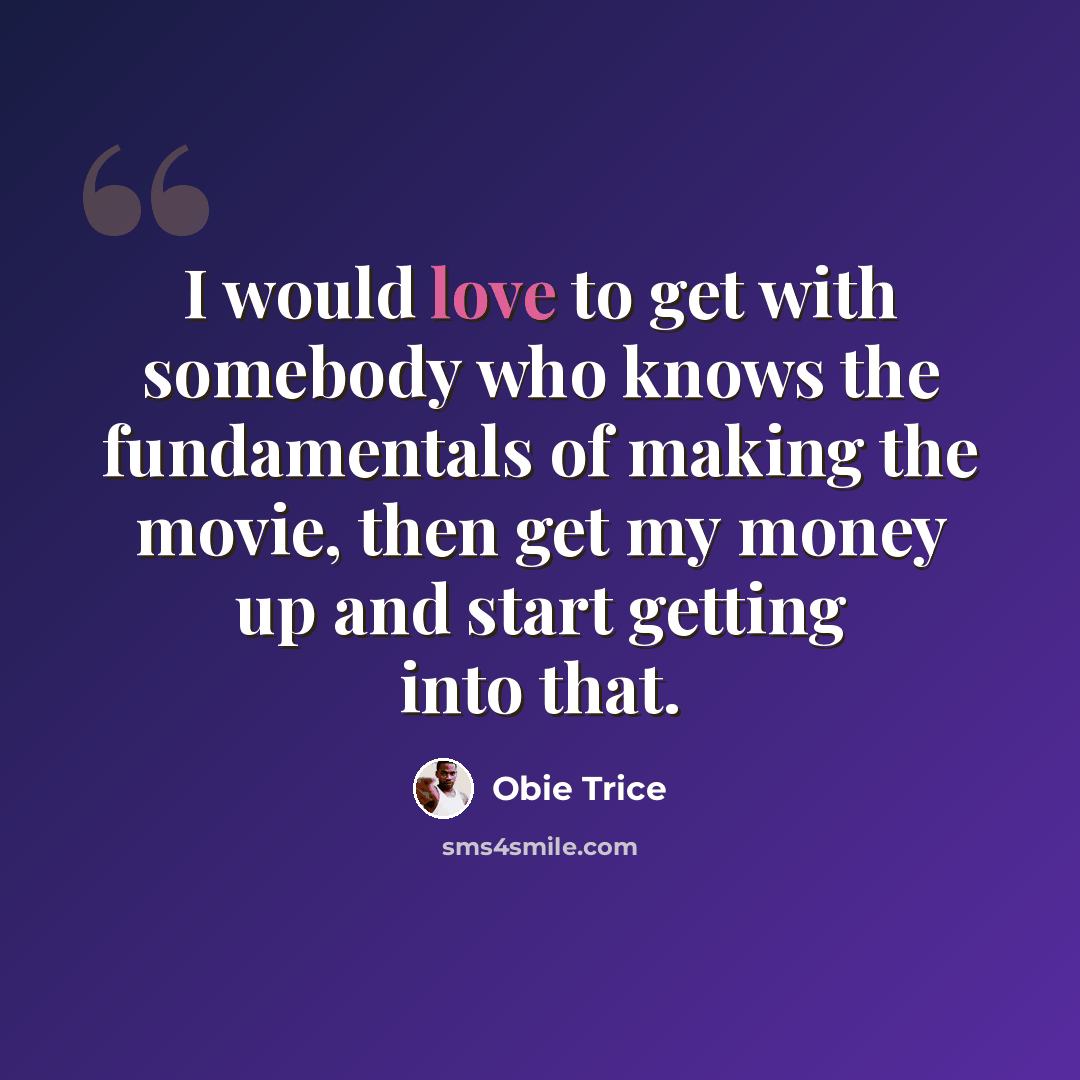 “I would love to get with somebody who knows the fundamentals of making the movie, then get my money up and start getting into that.” quote by Obie Trice