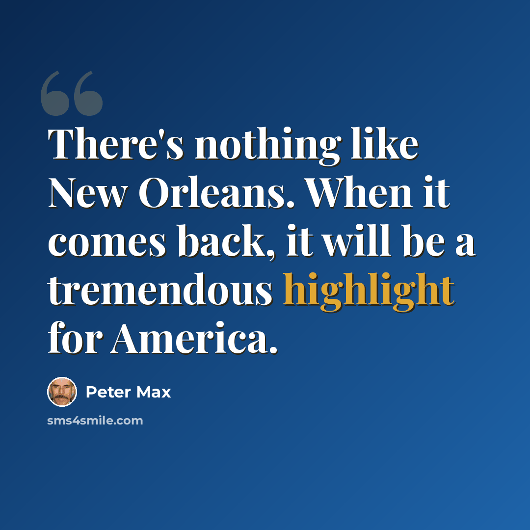 “There's nothing like New Orleans. When it comes back, it will be a tremendous highlight for America.” quote by Peter Max