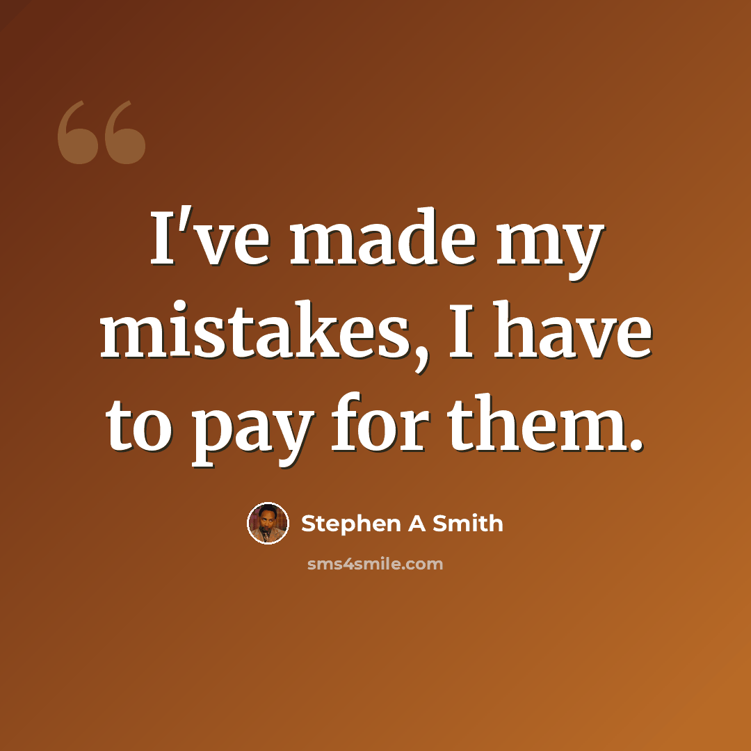 “I've made my mistakes, I have to pay for them.” quote by Stephen A Smith