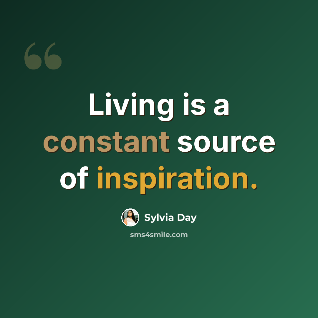 “Living is a constant source of inspiration.” quote by Sylvia Day