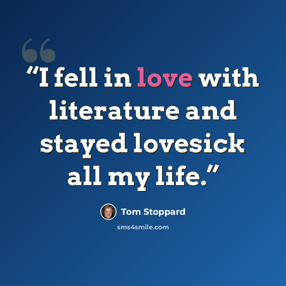 “I fell in love with literature and stayed lovesick all my life.” quote by Tom Stoppard