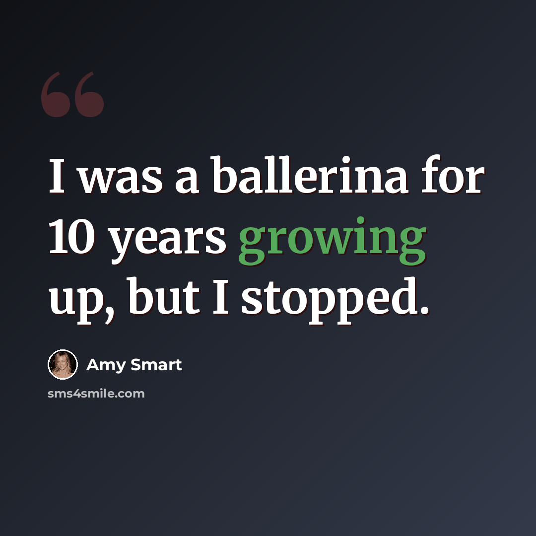 “I was a ballerina for 10 years growing up, but I stopped.” quote by Amy Smart
