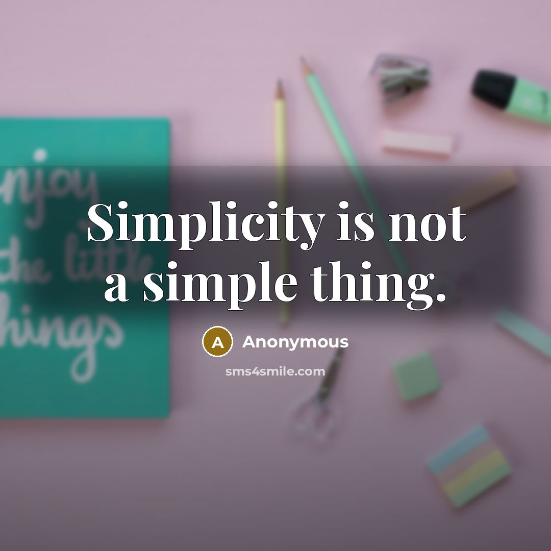 “Simplicity is not a simple thing.” quote by Anonymous