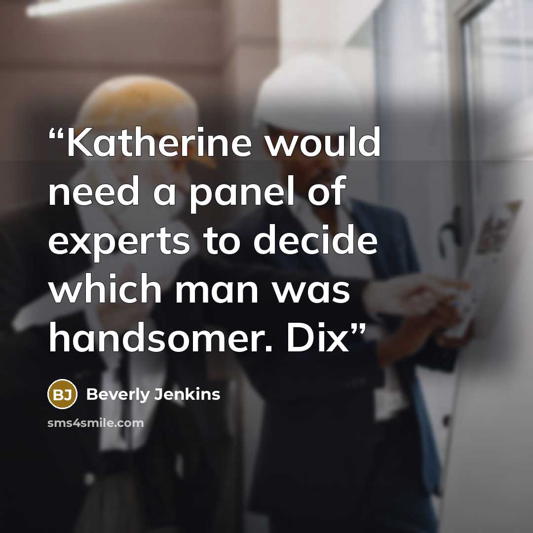 “Katherine would need a panel of experts to decide which man was handsomer. Dix” quote by Beverly Jenkins