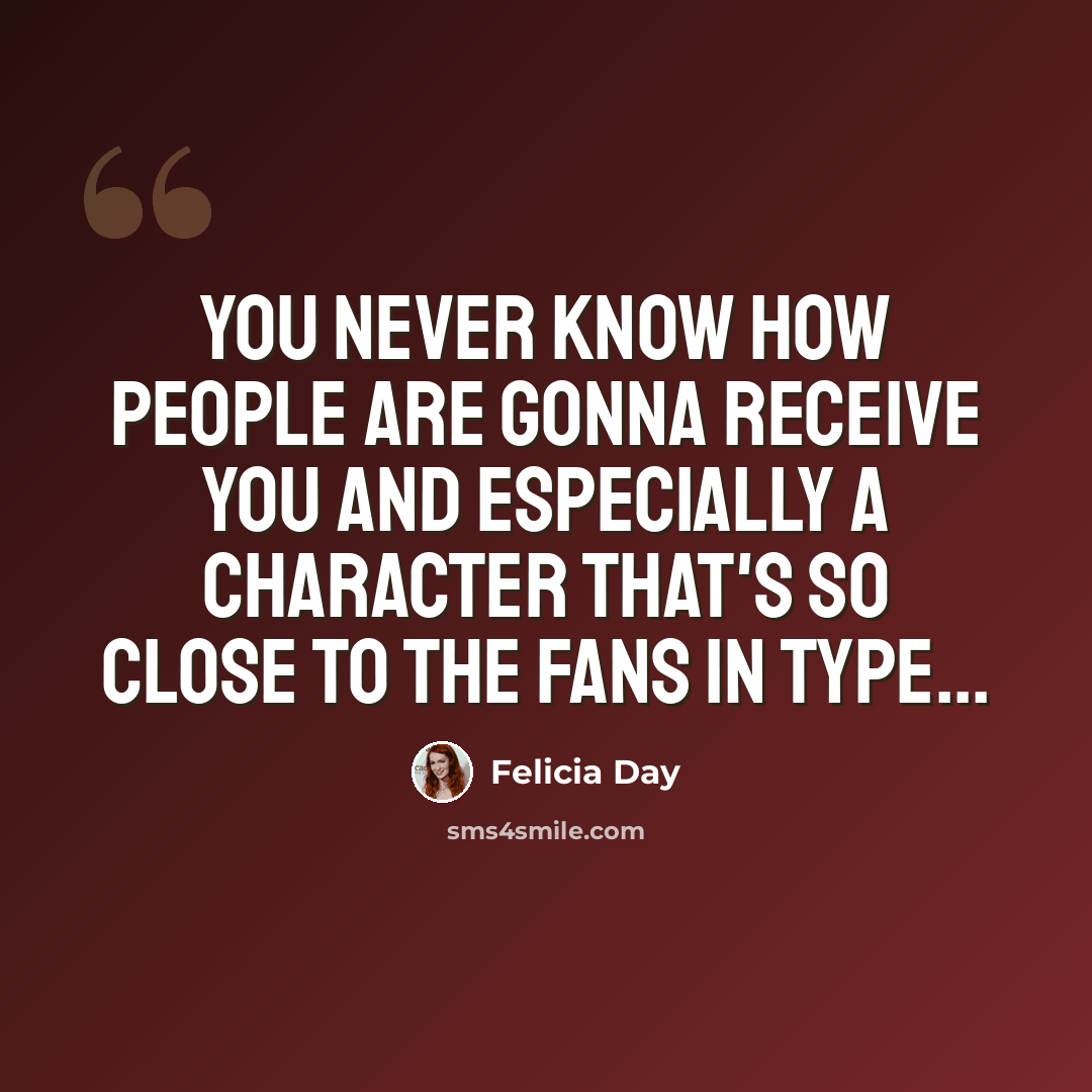 “You never know how people are gonna receive you and especially a character that's so close to the fans in type...” quote by Felicia Day