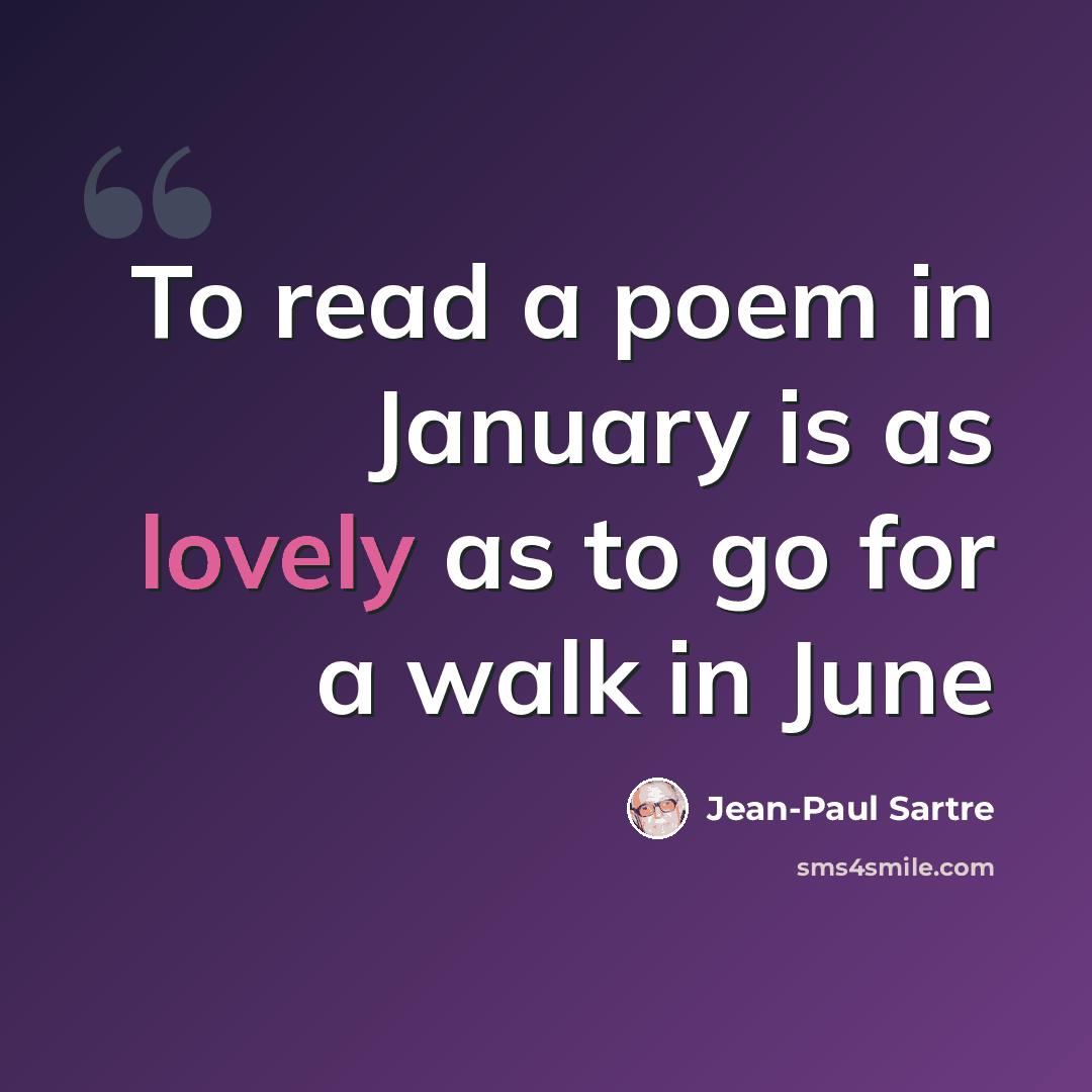 “To read a poem in January is as lovely as to go for a walk in June” quote by Jean-Paul Sartre